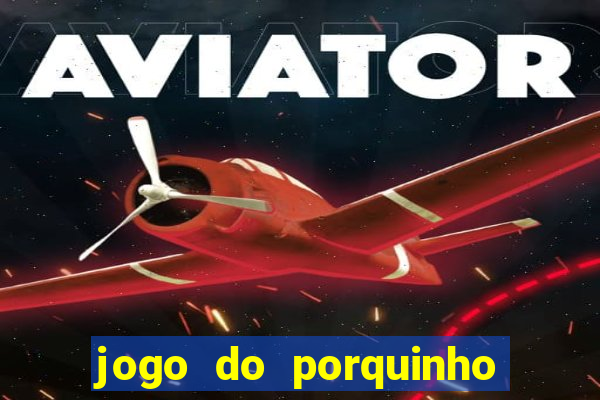 jogo do porquinho para ganhar dinheiro